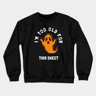 I'm Too Old For This Sheet Funny Halloween Ghost Crewneck Sweatshirt